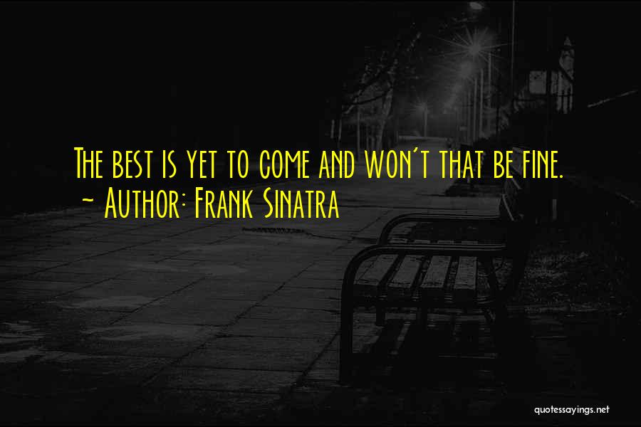 Best Is Yet To Come Quotes By Frank Sinatra