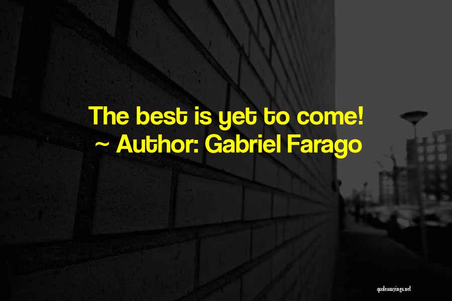 Best Is Yet To Come Quotes By Gabriel Farago