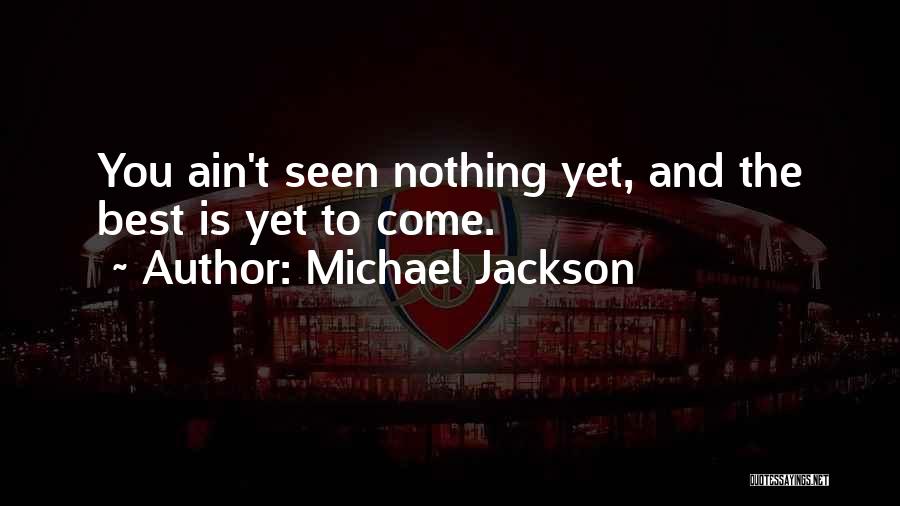 Best Is Yet To Come Quotes By Michael Jackson