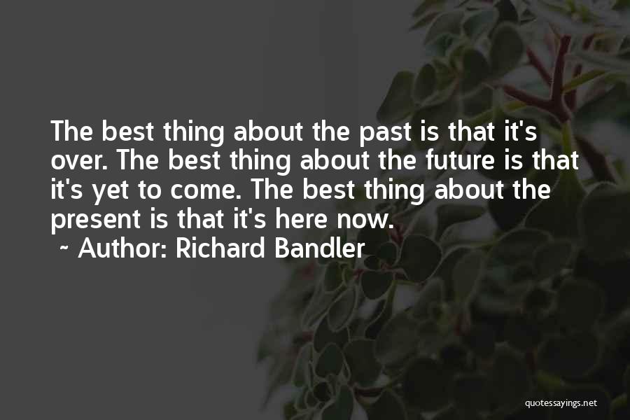 Best Is Yet To Come Quotes By Richard Bandler