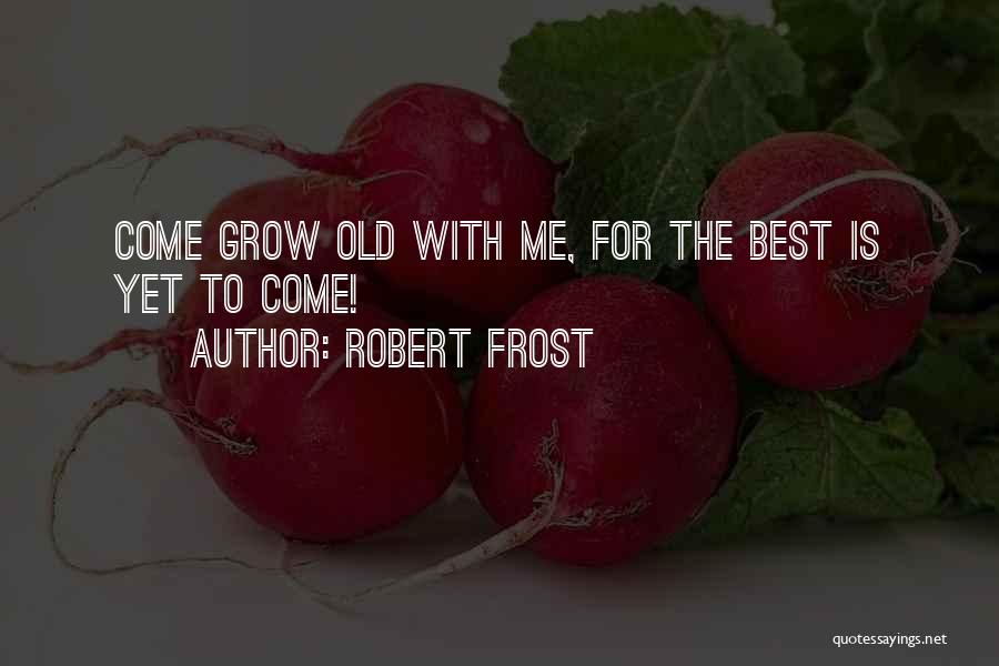 Best Is Yet To Come Quotes By Robert Frost