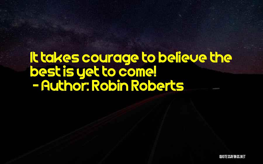Best Is Yet To Come Quotes By Robin Roberts