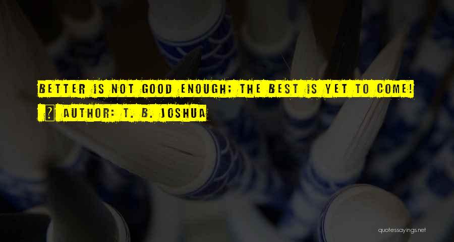 Best Is Yet To Come Quotes By T. B. Joshua