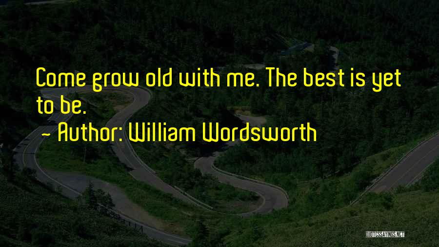 Best Is Yet To Come Quotes By William Wordsworth