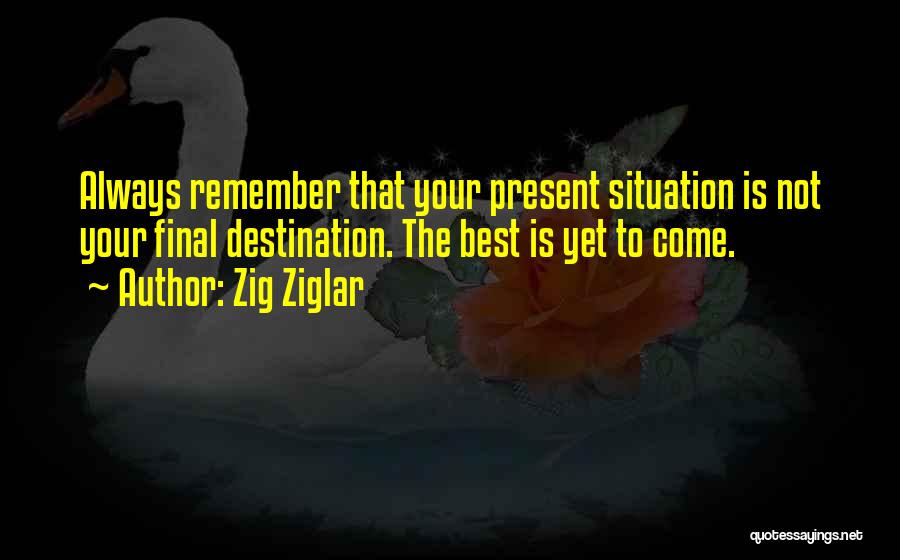 Best Is Yet To Come Quotes By Zig Ziglar