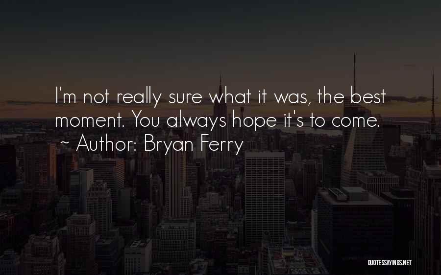 Best It Quotes By Bryan Ferry