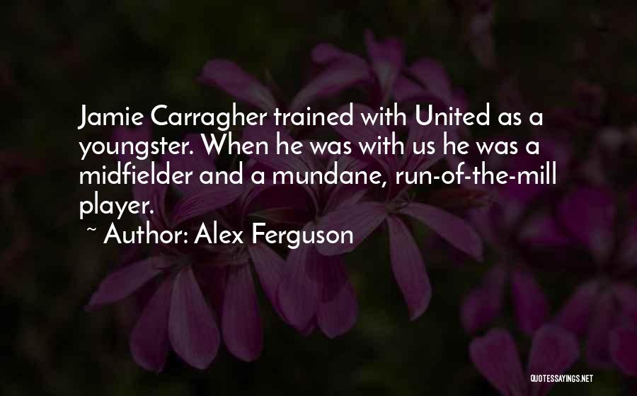 Best Jamie Carragher Quotes By Alex Ferguson