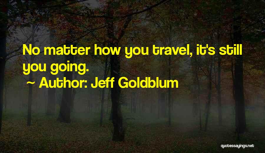 Best Jeff Goldblum Quotes By Jeff Goldblum