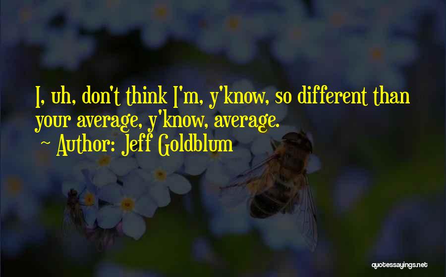 Best Jeff Goldblum Quotes By Jeff Goldblum