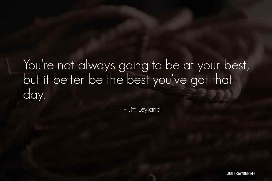 Best Jim Leyland Quotes By Jim Leyland Best Jim Leyland Quotes By Jim Leyland