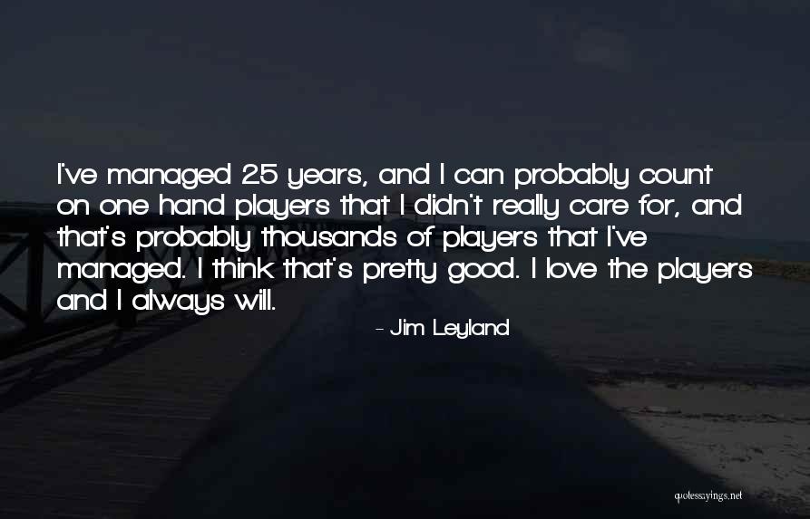 Best Jim Leyland Quotes By Jim Leyland Best Jim Leyland Quotes By Jim Leyland