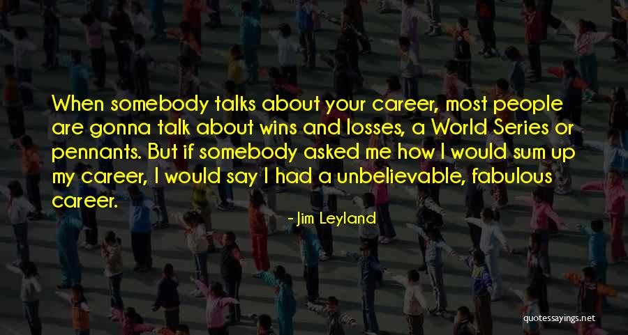 Best Jim Leyland Quotes By Jim Leyland Best Jim Leyland Quotes By Jim Leyland