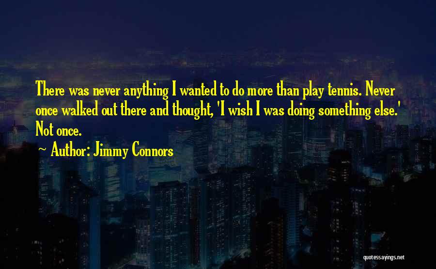 Best Jimmy Connors Quotes By Jimmy Connors