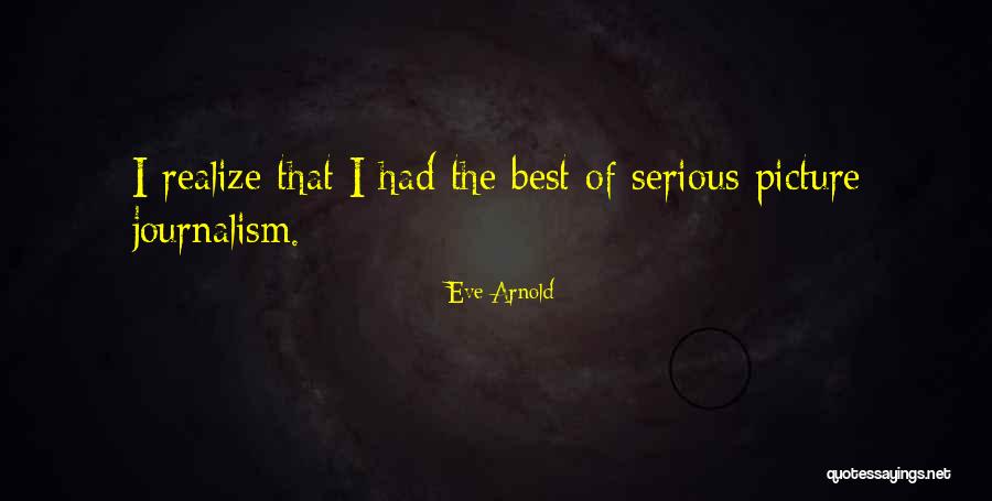 Best Journalism Quotes By Eve Arnold Best Journalism Quotes By Eve Arnold