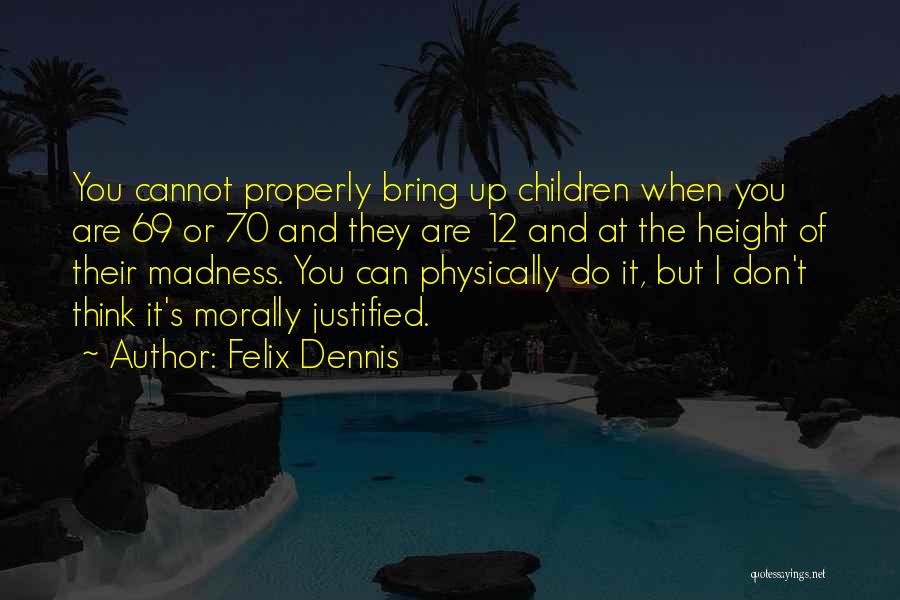 Best Justified Quotes By Felix Dennis