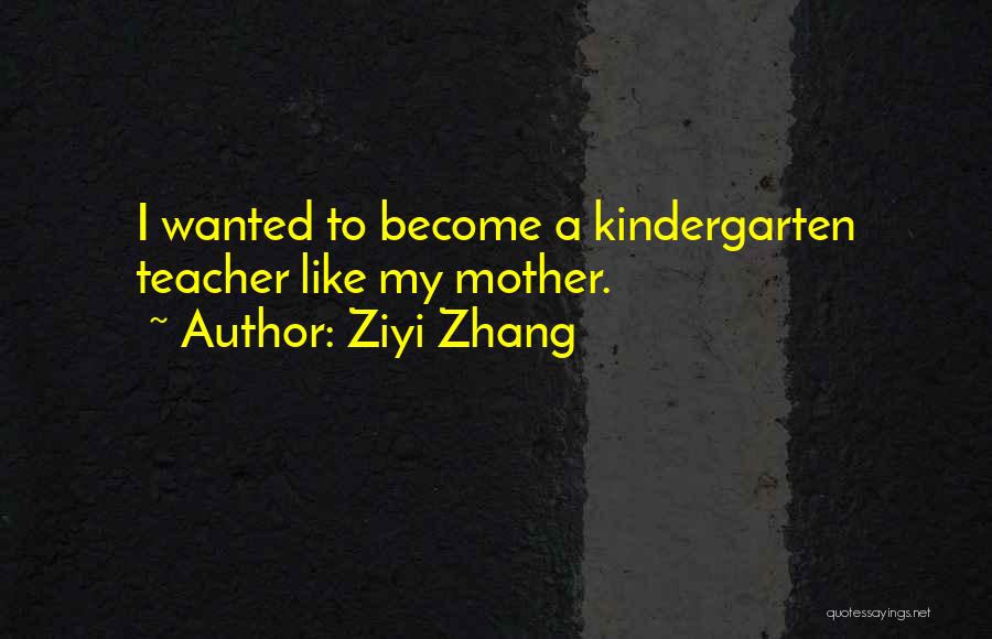 Best Kindergarten Teacher Quotes By Ziyi Zhang