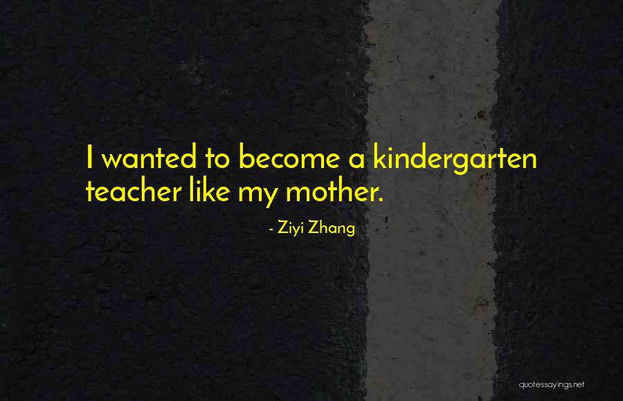 Best Kindergarten Teacher Quotes By Ziyi Zhang