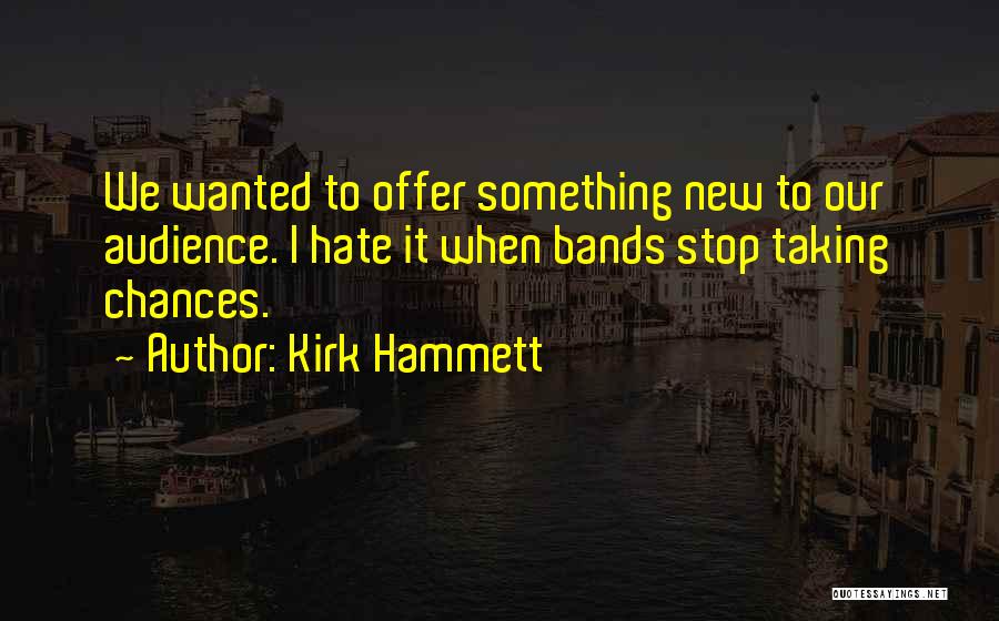 Best Kirk Hammett Quotes By Kirk Hammett