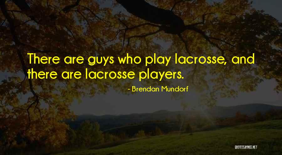 Best Lacrosse Quotes By Brendan Mundorf Best Lacrosse Quotes By Brendan Mundorf