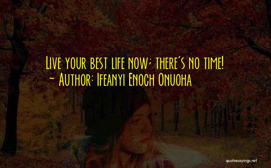 Best Life Now Quotes By Ifeanyi Enoch Onuoha