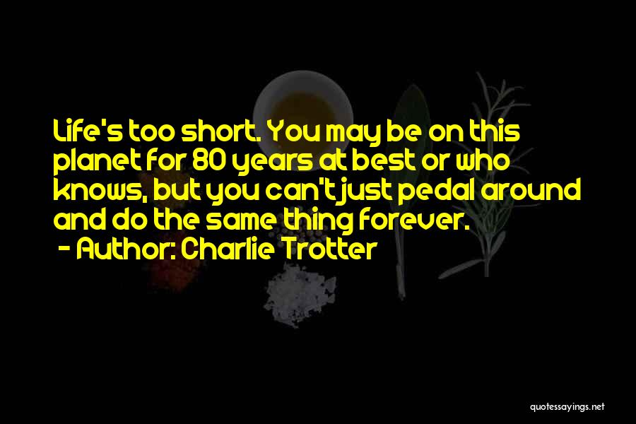 Best Life's Too Short Quotes By Charlie Trotter