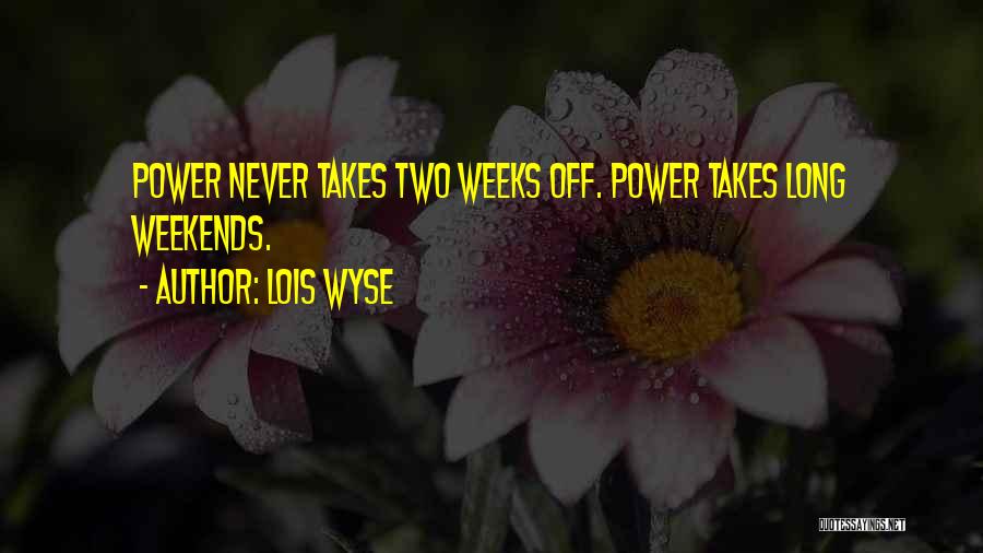 Best Long Weekend Quotes By Lois Wyse