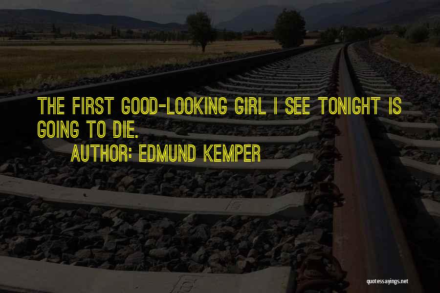 Best Looking Girl Quotes By Edmund Kemper