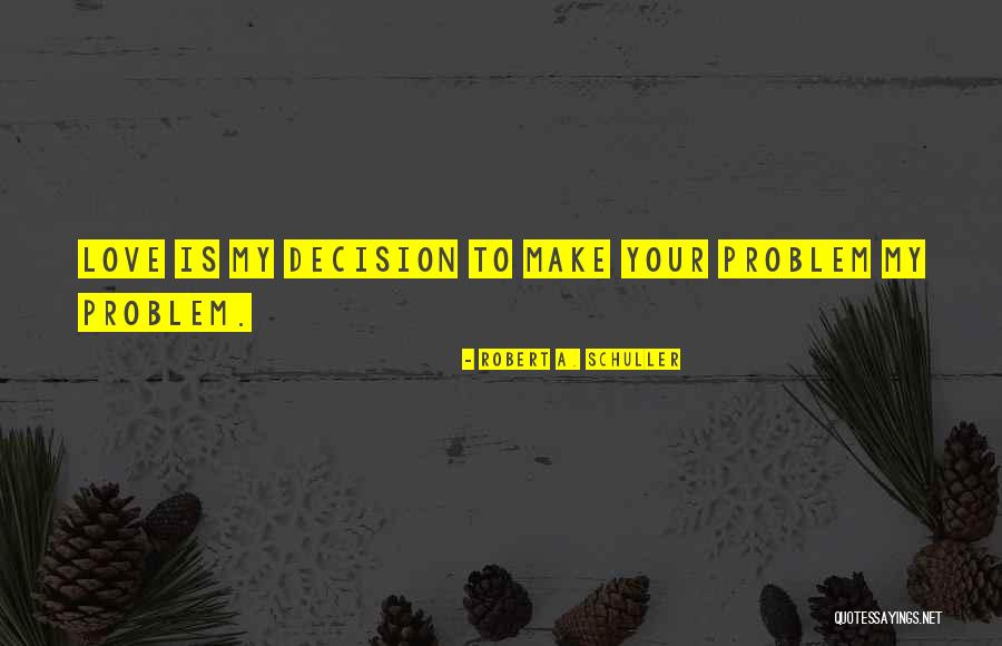 Best Love Problem Quotes By Robert A. Schuller Best Love Problem Quotes By Robert A. Schuller