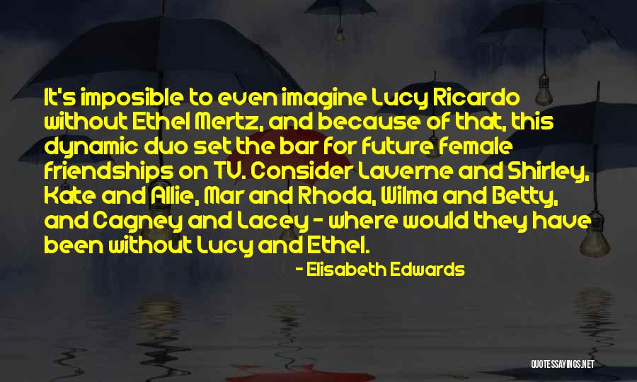 Best Lucy Ricardo Quotes By Elisabeth Edwards