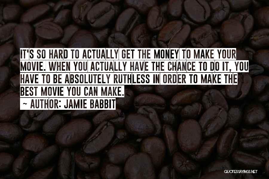 Best Make Money Quotes By Jamie Babbit