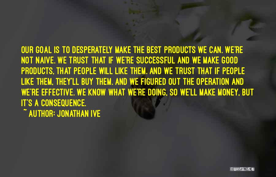 Best Make Money Quotes By Jonathan Ive