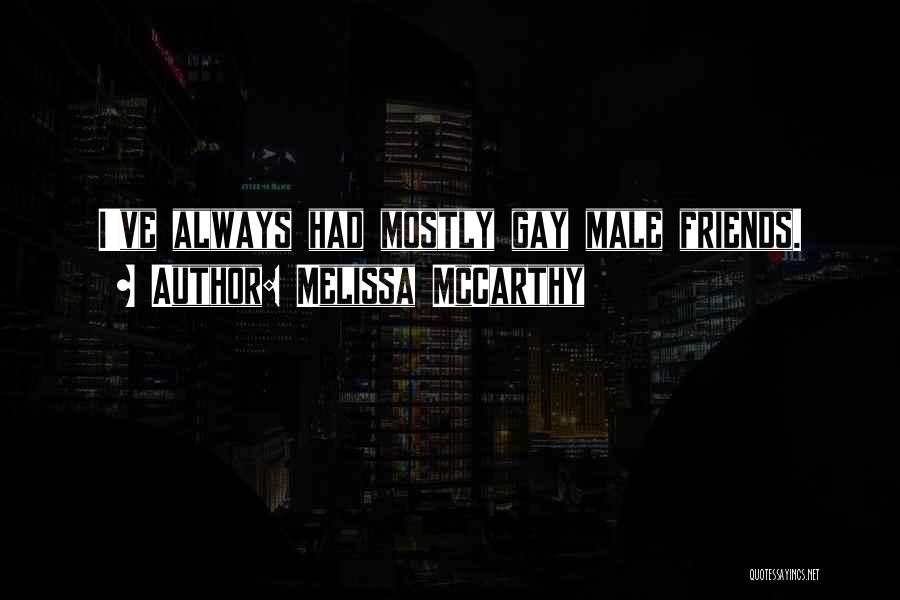 Best Male Friends Quotes By Melissa McCarthy