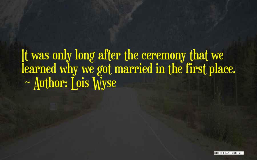 Best Marriage Ceremony Quotes By Lois Wyse