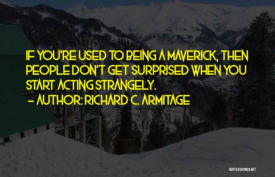 Best Maverick Quotes By Richard C. Armitage