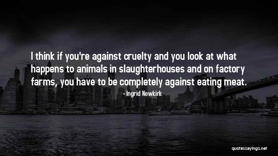 Best Meat Eating Quotes By Ingrid Newkirk Best Meat Eating Quotes By Ingrid Newkirk