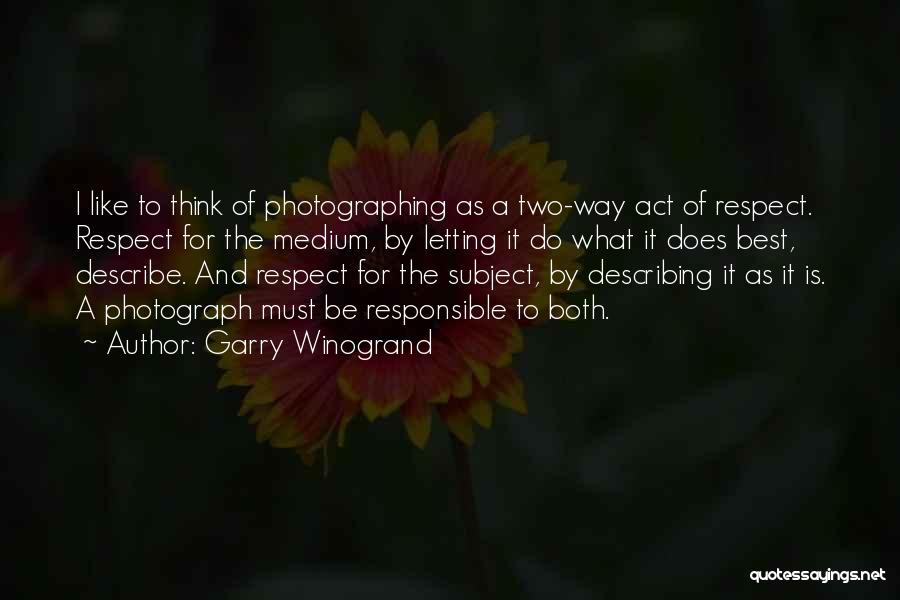 Best Medium Quotes By Garry Winogrand