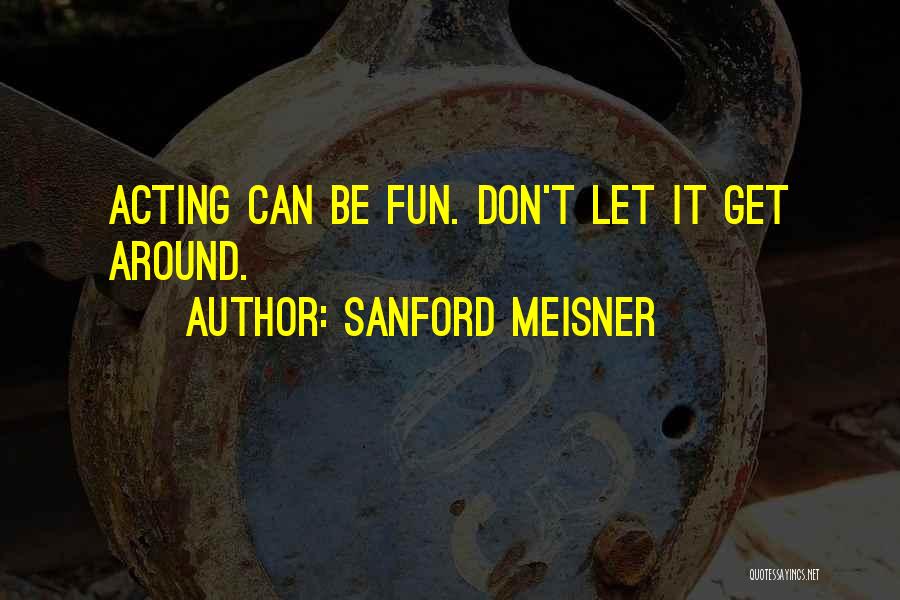 Best Meisner Quotes By Sanford Meisner