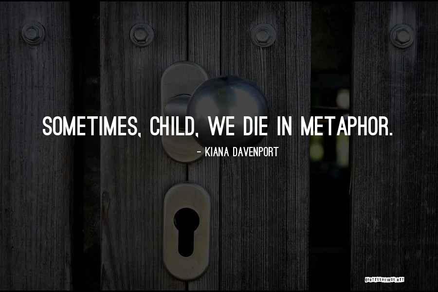 Best Metaphor Ever Quotes By Kiana Davenport Best Metaphor Ever Quotes By Kiana Davenport