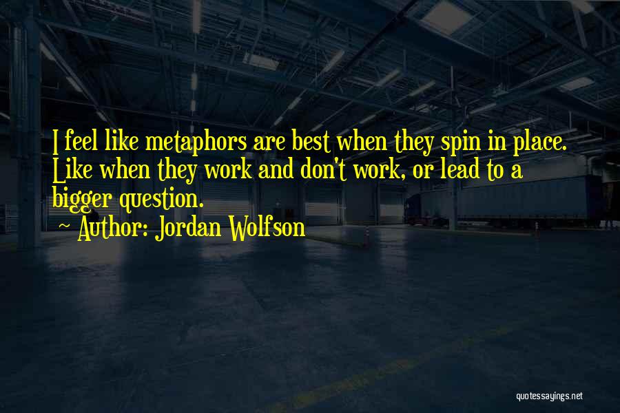 Best Metaphors Quotes By Jordan Wolfson