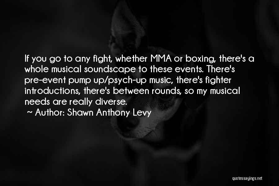 Best Mma Fighter Quotes By Shawn Anthony Levy