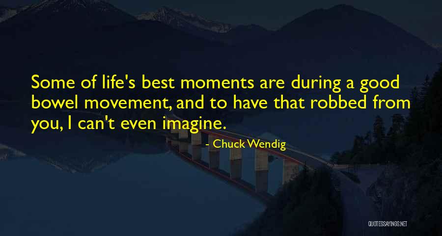 Best Moments Of Life Quotes By Chuck Wendig Best Moments Of Life Quotes By Chuck Wendig