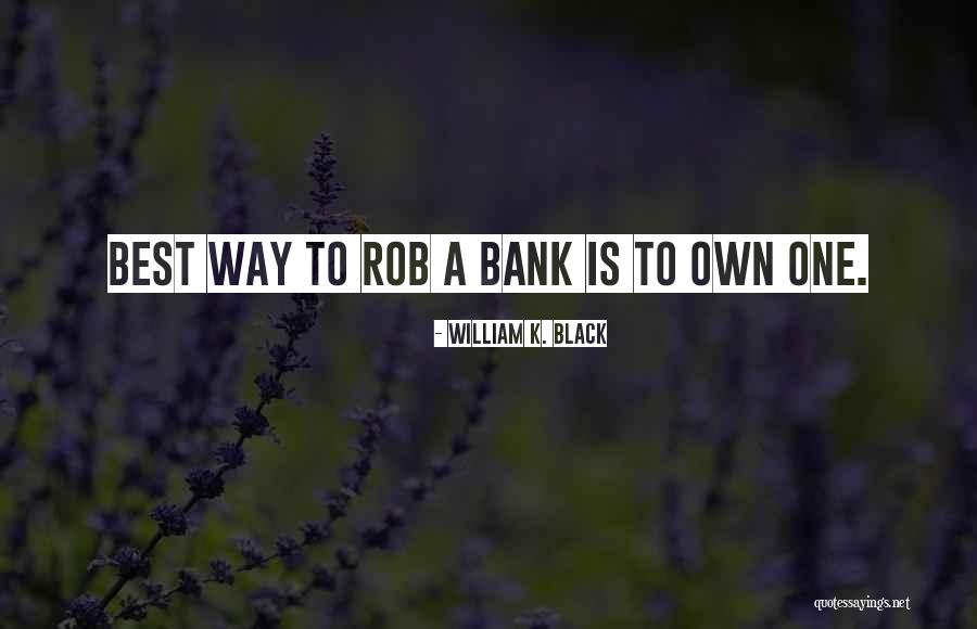 Best Money Making Quotes By William K. Black Best Money Making Quotes By William K. Black