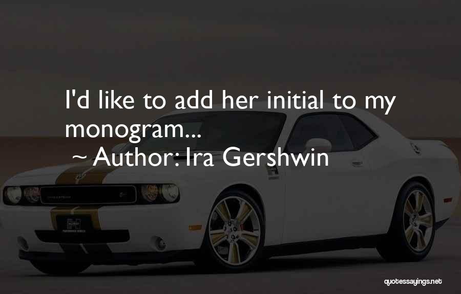Best Monogram Quotes By Ira Gershwin