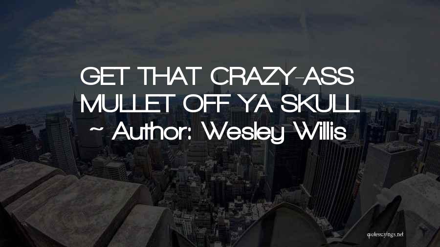 Best Mullet Quotes By Wesley Willis
