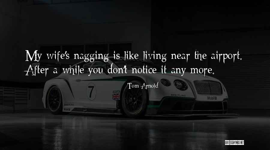 Best Nagging Quotes By Tom Arnold