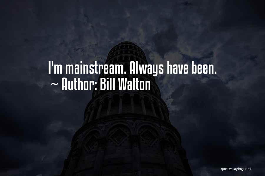 Best Non Mainstream Quotes By Bill Walton