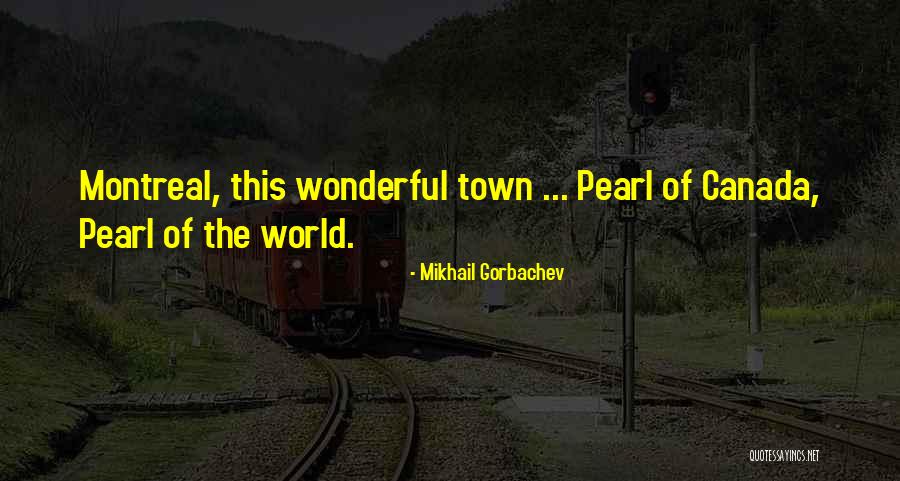 Best Of Montreal Quotes By Mikhail Gorbachev Best Of Montreal Quotes By Mikhail Gorbachev