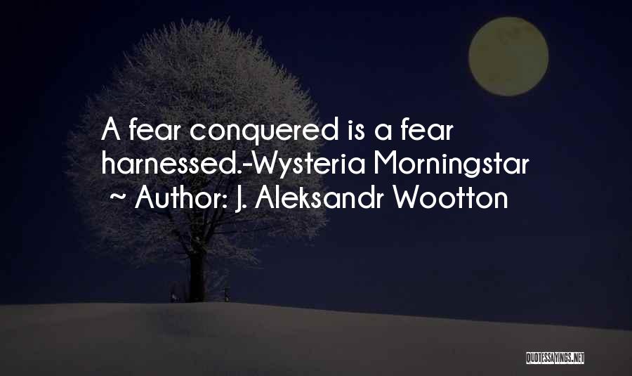 Best Overcoming Fear Quotes By J. Aleksandr Wootton