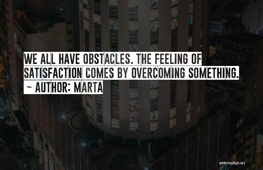 Best Overcoming Obstacles Quotes By Marta