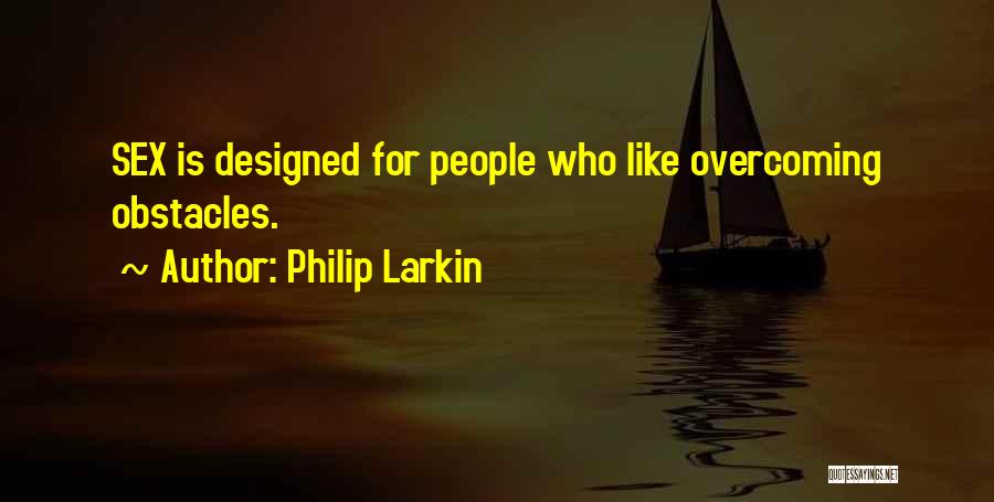 Best Overcoming Obstacles Quotes By Philip Larkin